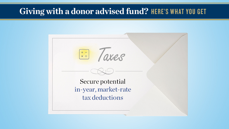 Giving with a donor-advised fund? Here’s what you get. Image of an open letter in an envelope. Text reads: Taxes. Secure potential in-year, market-rate tax deductions