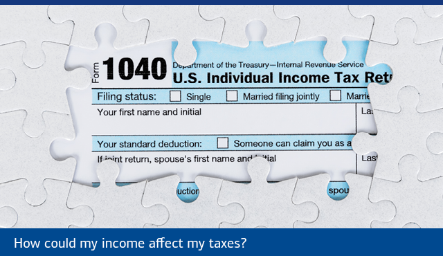 How could my income affect my taxes?