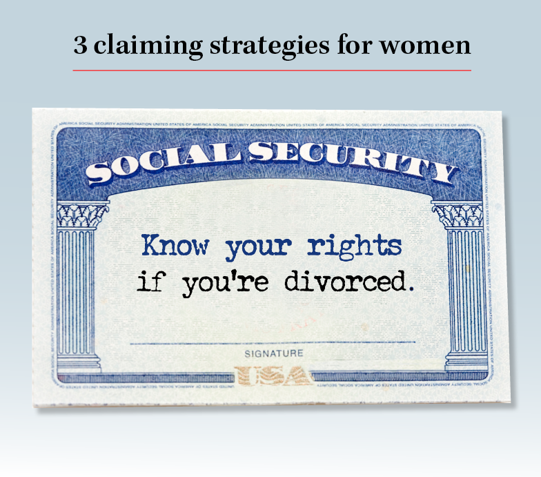 3 claiming strategies for women. Know your rights if you’re divorced.
