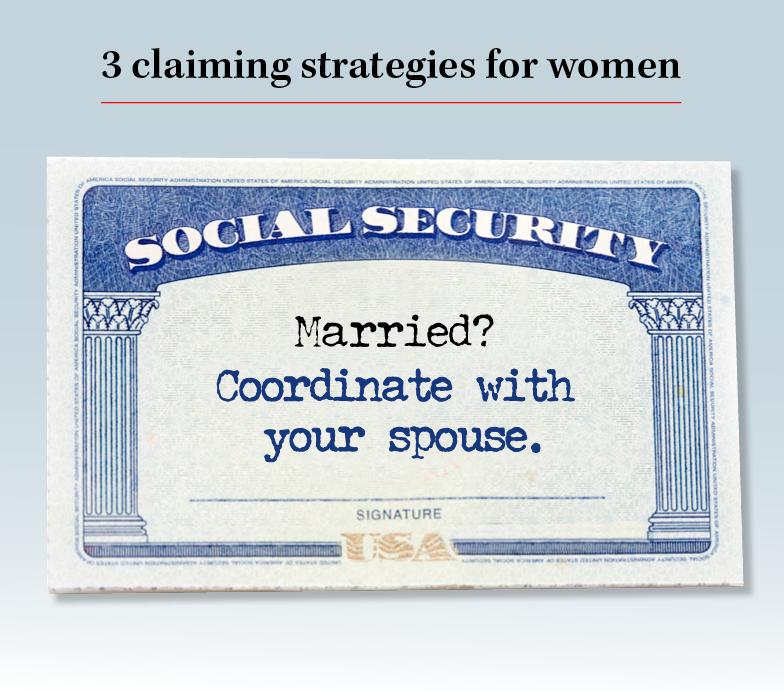 3 claiming strategies for women. Married? Coordinate with your spouse.