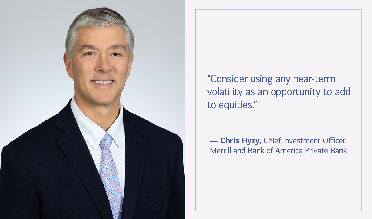 Chris Hyzy, Chief Investment Officer, Merrill and Bank of America Private Bank next to his quote “Consider using any near-term volatility as an opportunity to add to equities.”