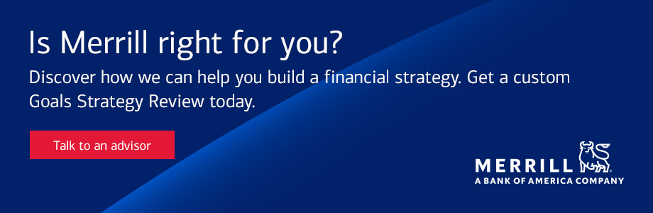 Is Merrill right for you? Discover how we can help you build a financial strategy. Get a custom Goals Strategy Review today. Talk to an advisor.