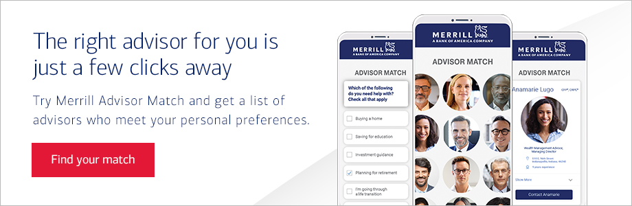 The right advisor for you is just a few clicks away. Try Merrill Advisor Match and get a list of advisors who meet your personal preferences. Find your match.