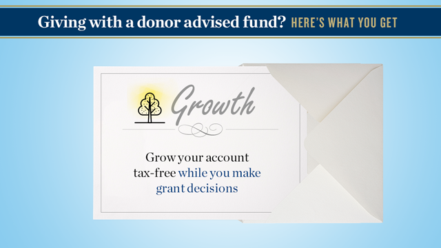 Giving with a donor advised fund? Here’s what you get. Growth: Grow your account tax-free while you make grant decisions