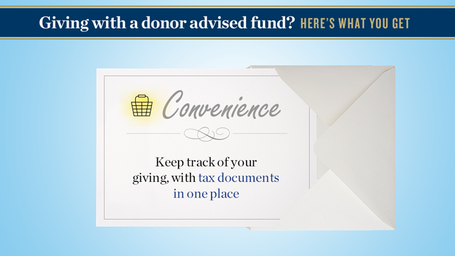 Giving with a donor advised fund? Here’s what you get. Convenience: Keep track of your giving with tax documents in one place